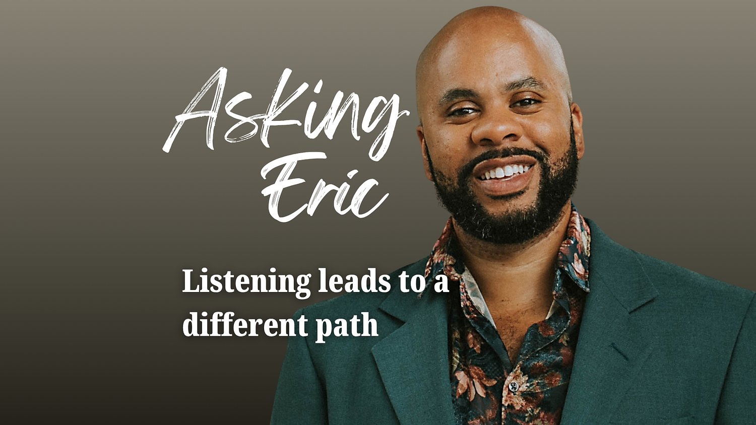 Asking Eric: Listening leads to a different path