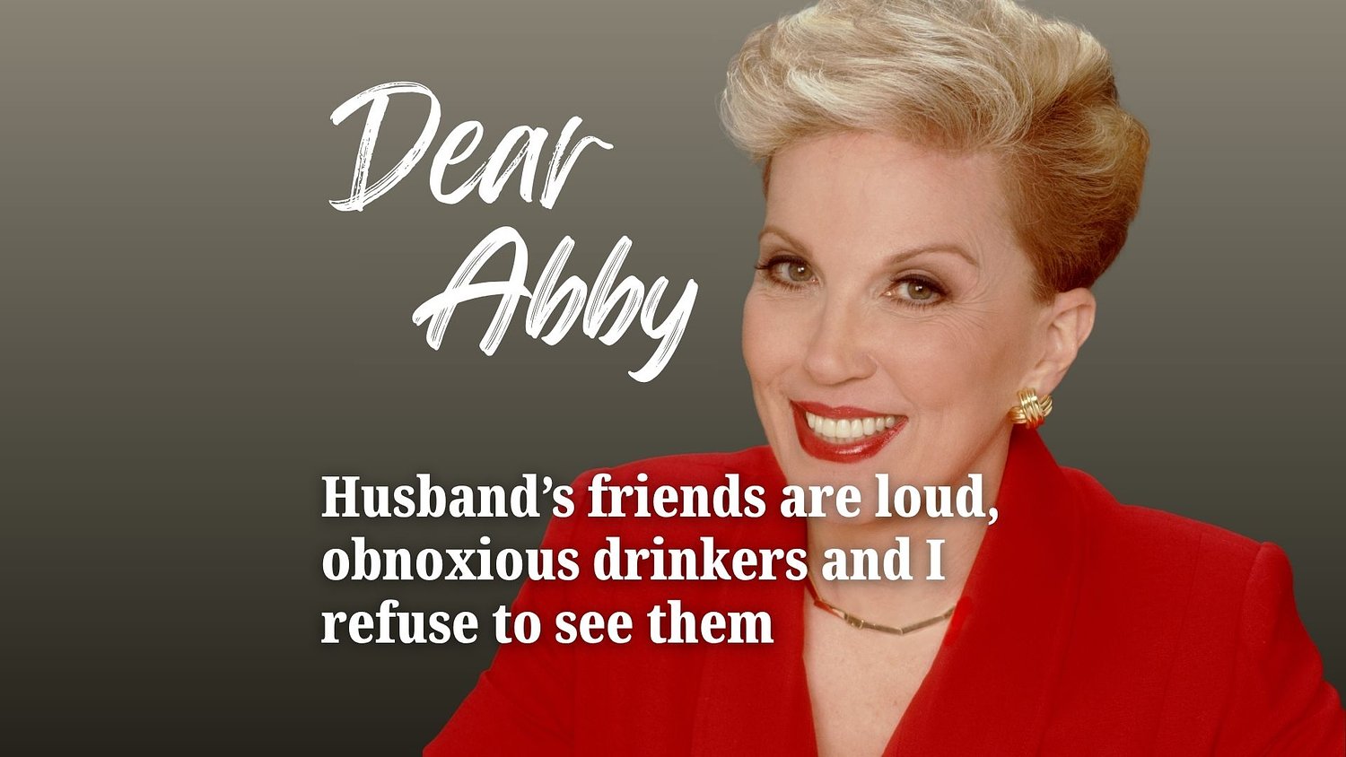 Dear Abby: Husband’s friends are loud, obnoxious drinkers and I refuse to see them