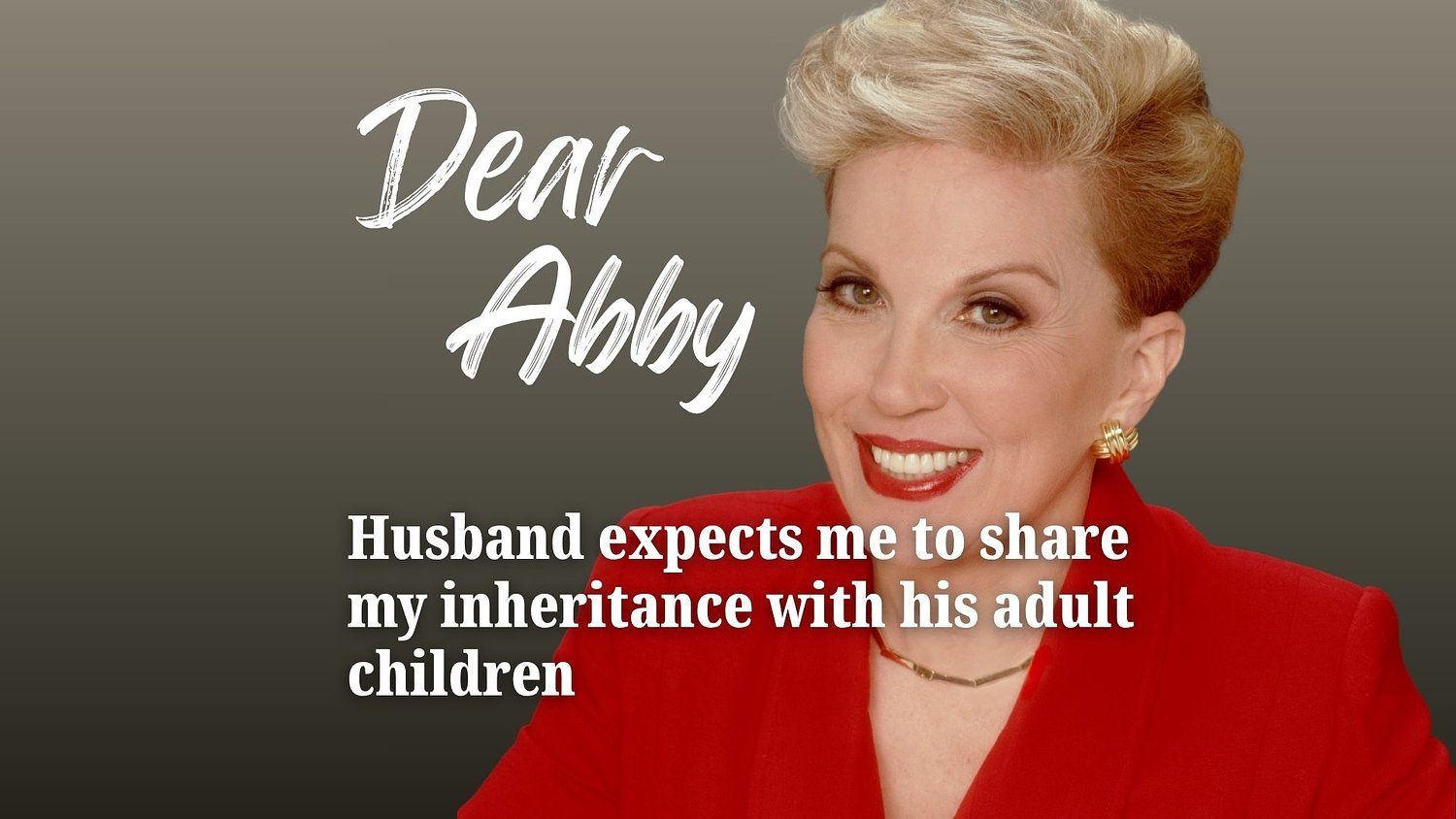 Dear Abby: Husband expects me to share my inheritance with his adult children 
