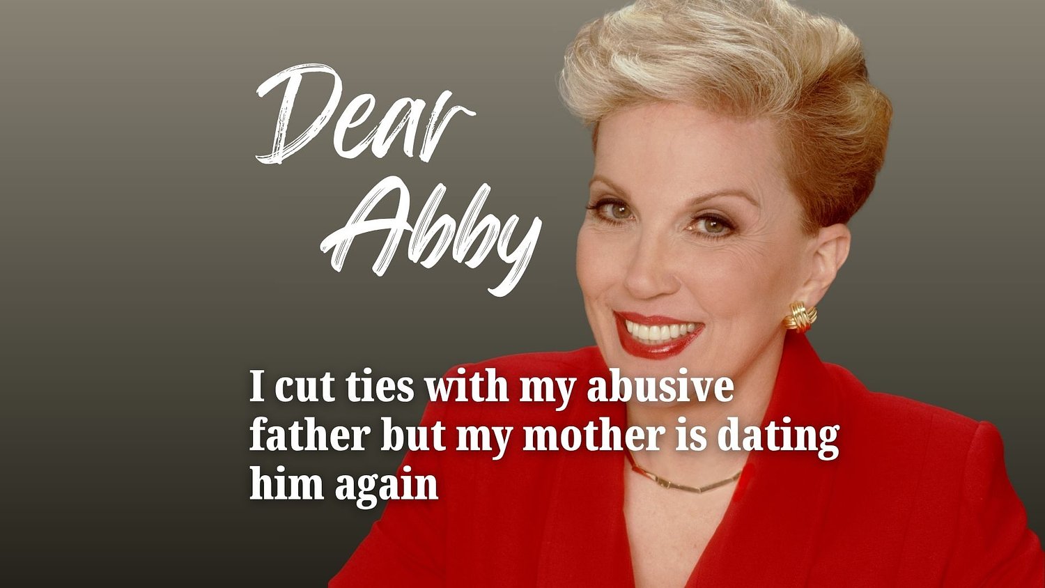 Dear Abby: I cut ties with my abusive father but my mother is dating him again
