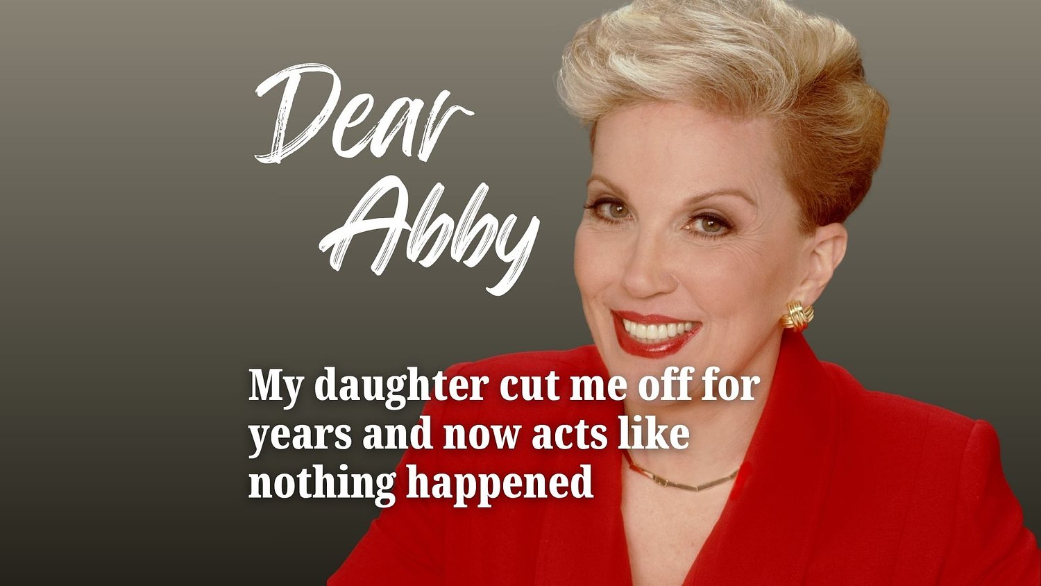 Dear Abby: My daughter cut me off for years and now acts like nothing happened