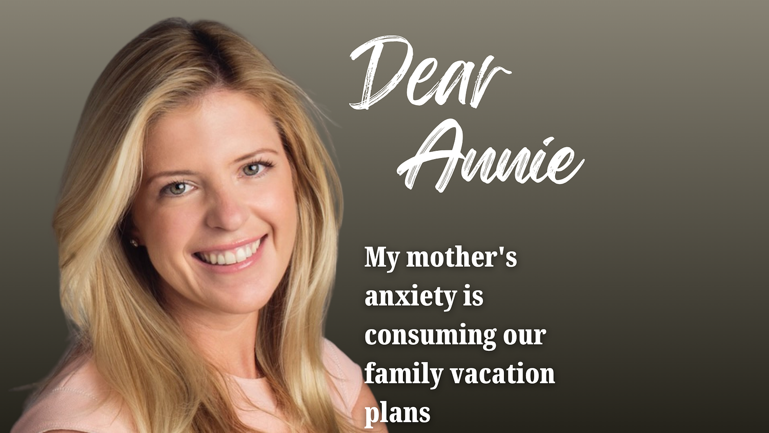 Dear Annie: My mother’s anxiety is consuming our family vacation plans