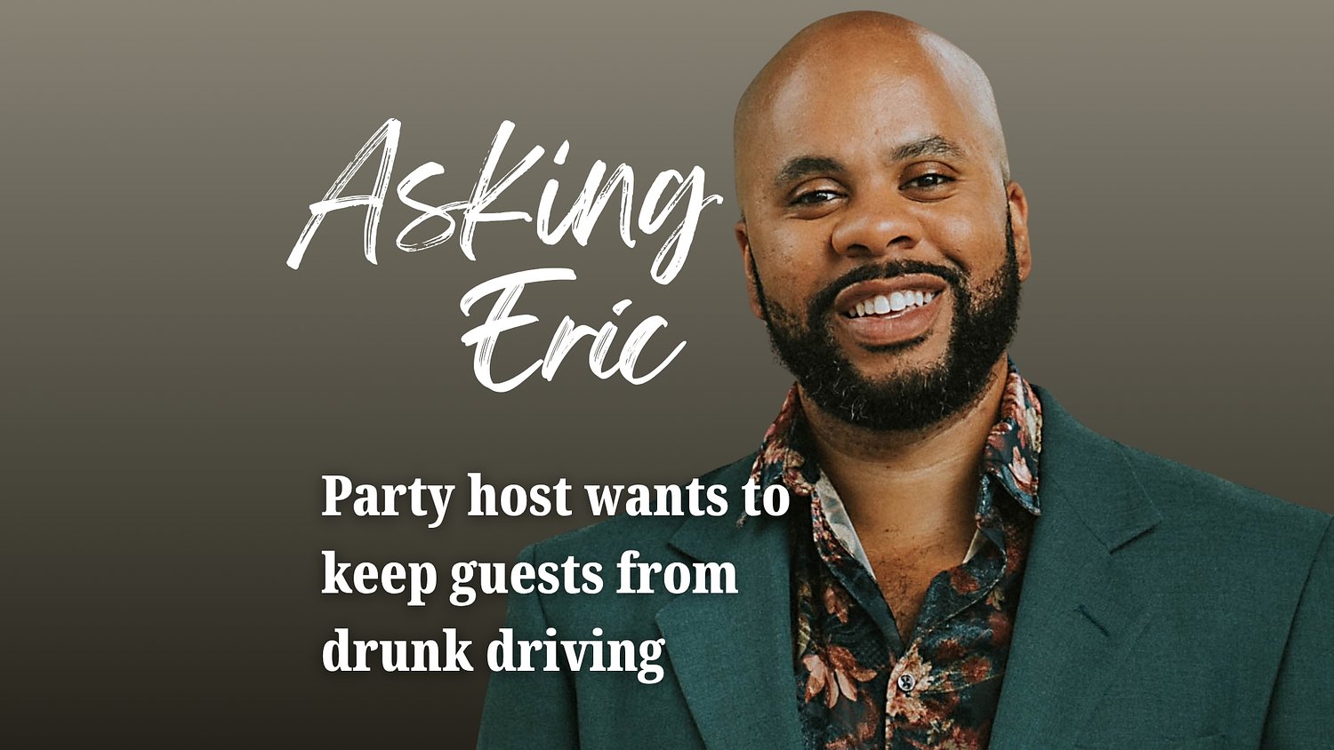 Asking Eric: Party host wants to keep guests from drunk driving