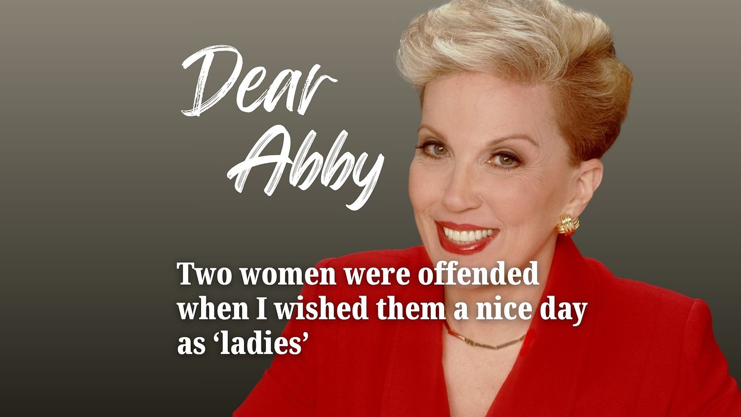 Dear Abby: Two women were offended when I wished them a nice day as ‘ladies’ 