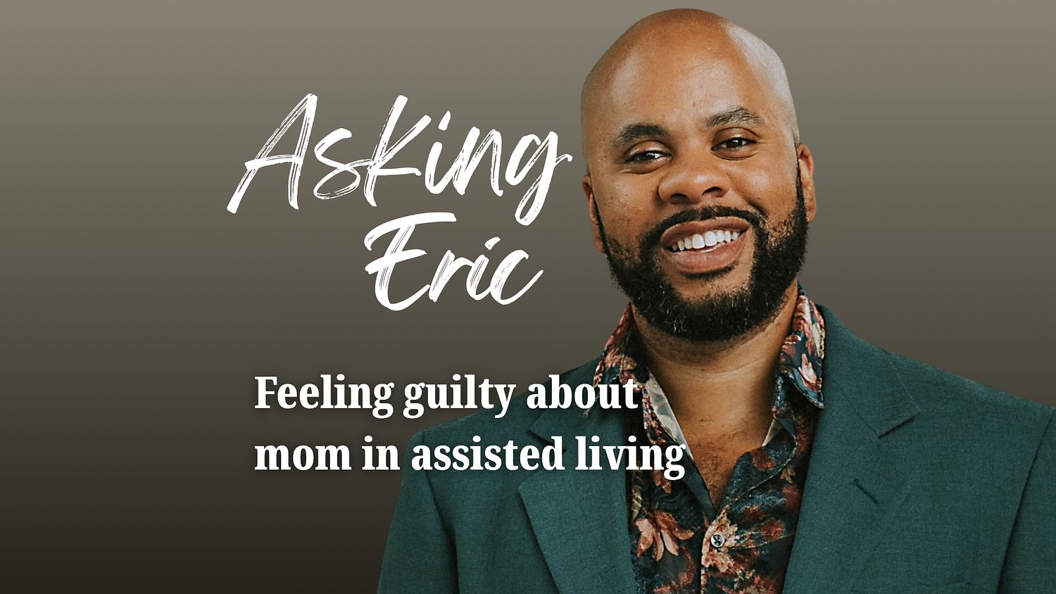 Asking Eric: Feeling guilty about mom in assisted living