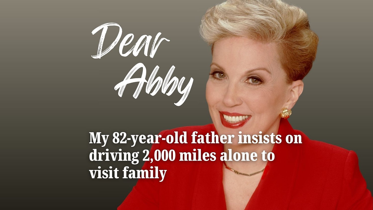 Dear Abby: My 82-year-old father insists on driving 2,000 miles alone to visit family