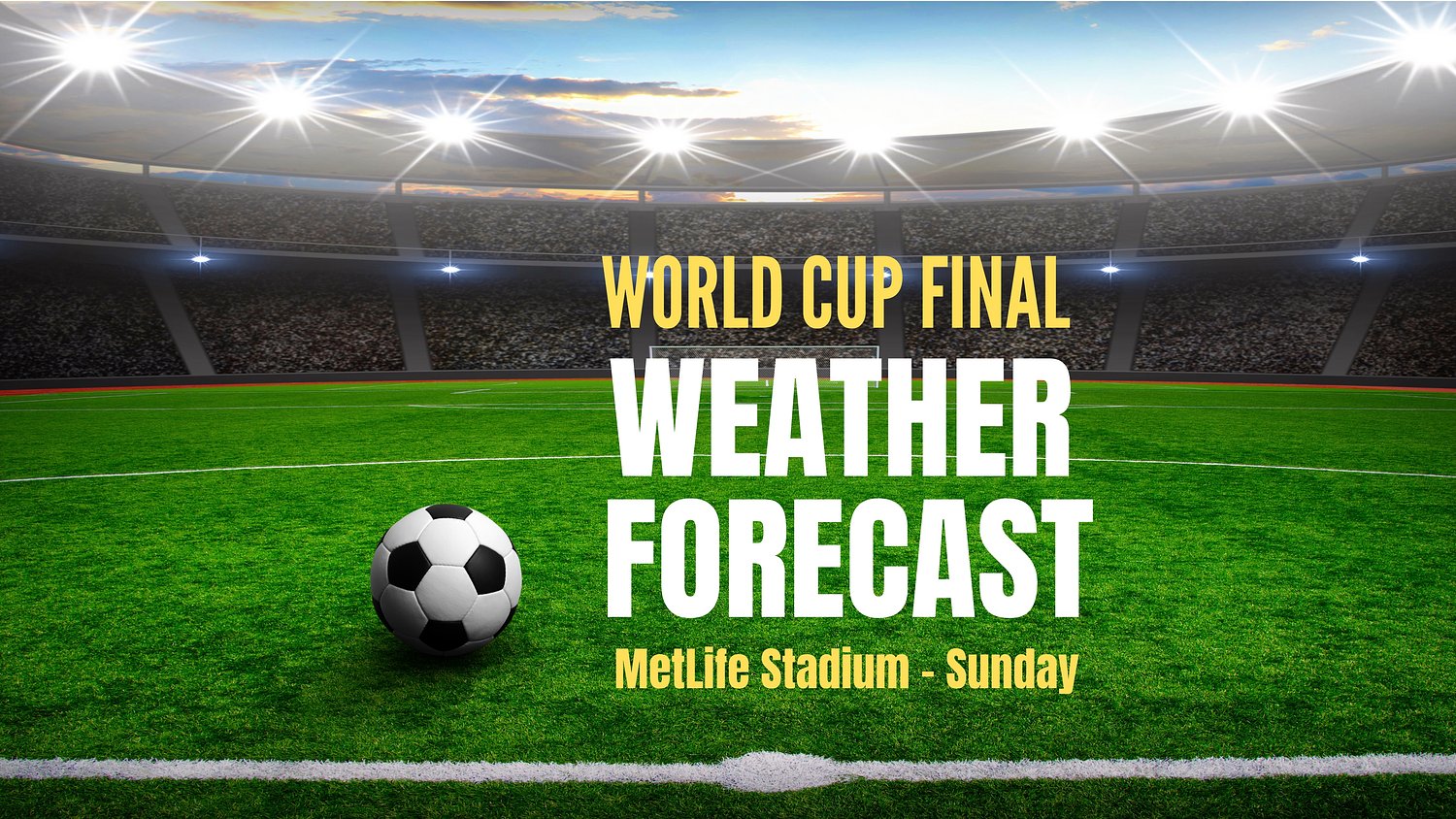 World Cup Final weather forecast for Sunday at MetLife Stadium in N.J. calls for threat of rain