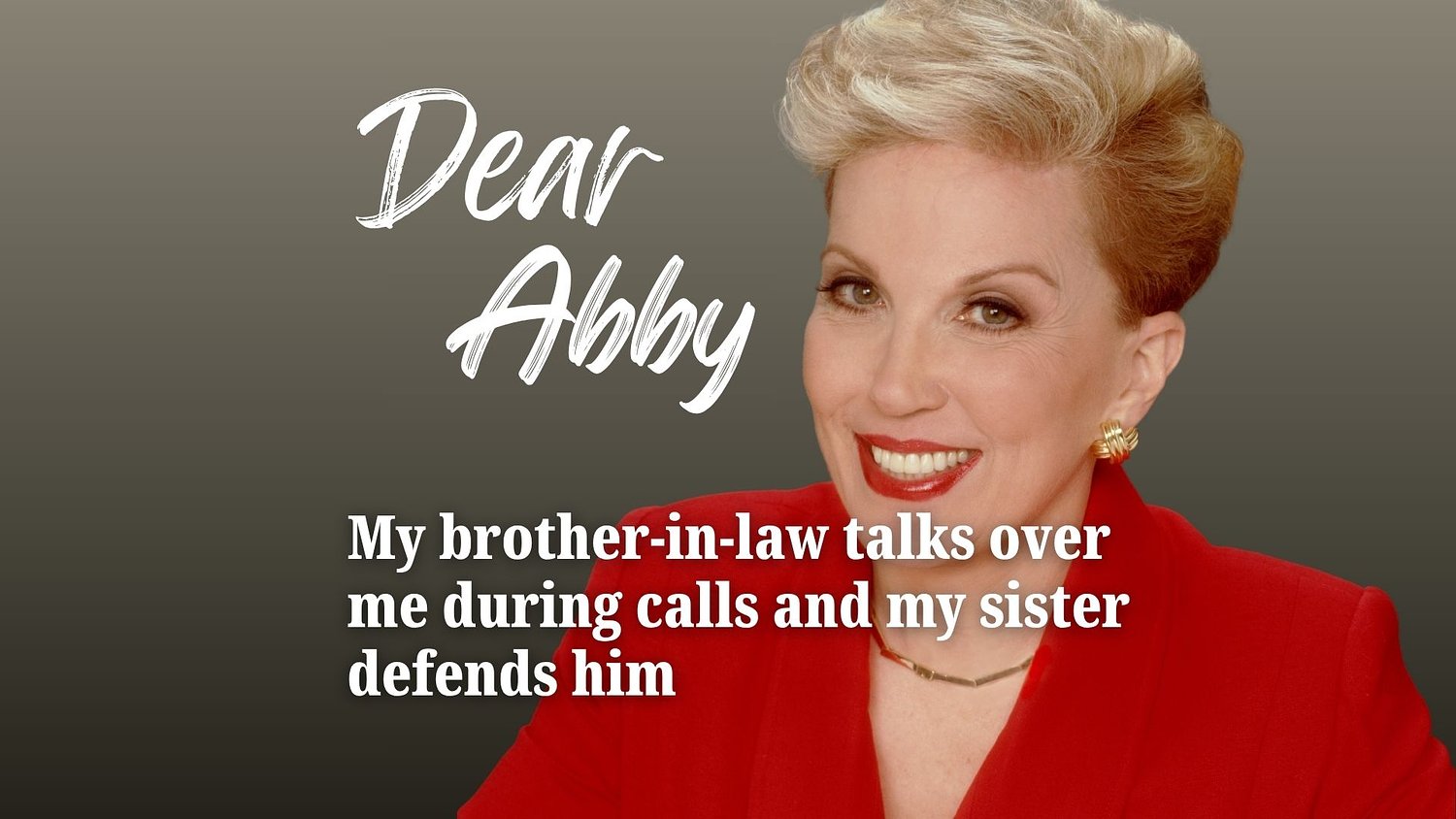 Dear Abby: My brother-in-law talks over me during calls and my sister defends him