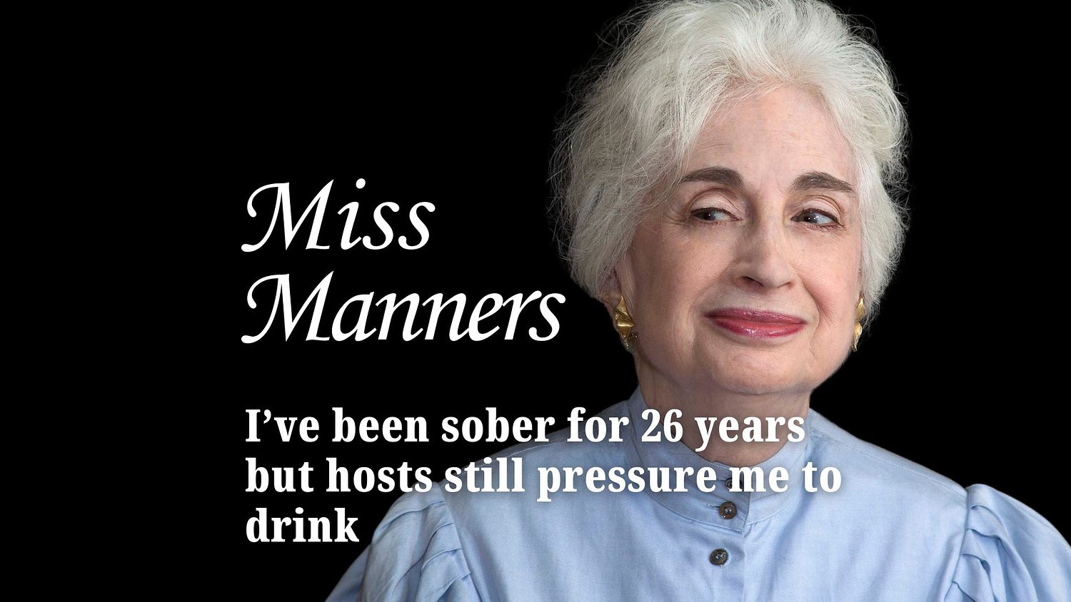 Miss Manners: I’ve been sober for 26 years but hosts still pressure me to drink