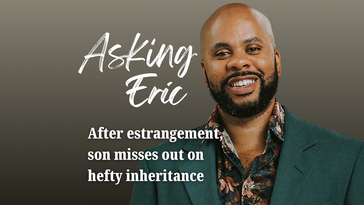 Asking Eric: After estrangement, son misses out on hefty inheritance