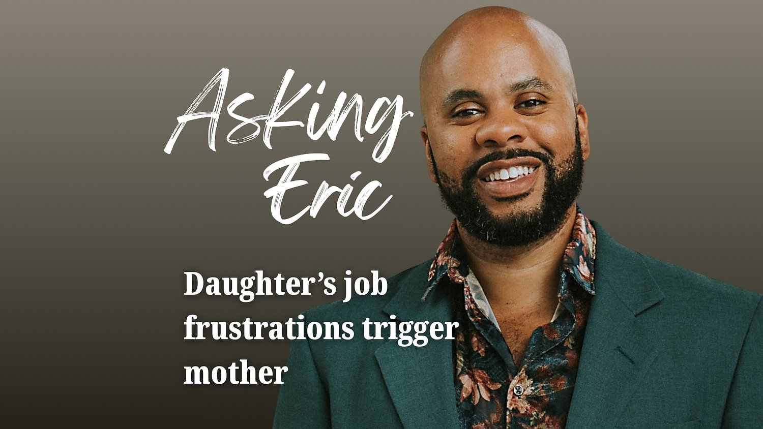 Asking Eric: Daughter’s job frustrations trigger mother