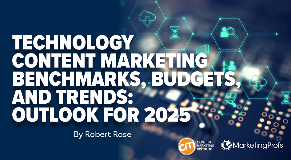 Technology Content Marketing Benchmarks, Budgets, and Trends: Outlook for 2025